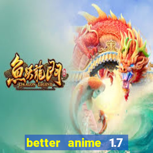 better anime 1.7 apk download